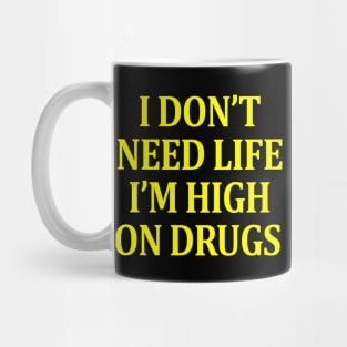 I Don't Need Life I'm High On Drugs Mug